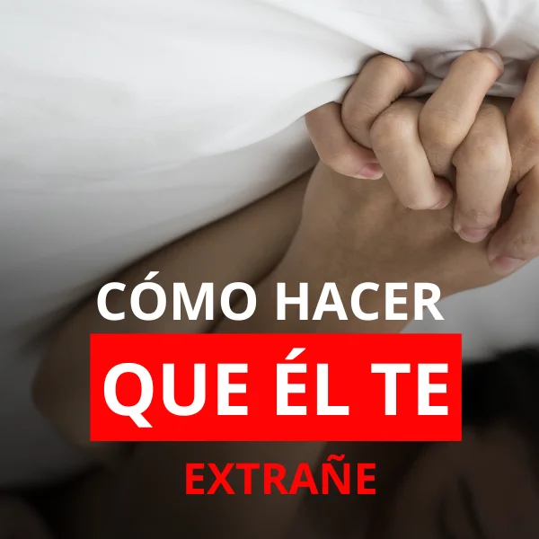 Cómo Hacer Que Él Te Extrañe